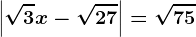 \left | \sqrt3x-\sqrt27 \right |=\sqrt75