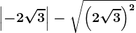 \left | -2\sqrt3 \right |-\sqrt\left ( 2\sqrt3 \right )^2