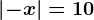 \left | -x \right |=10