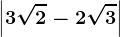 \left | 3\sqrt2 -2\sqrt3\right |