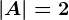 \left | A \right |=2