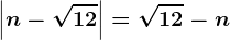\left | n-\sqrt12 \right |=\sqrt12-n