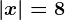 \left | x \right |=8