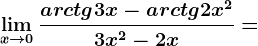 \limx--> 0\fracarctg3x-arctg2x^23x^2-2x=
