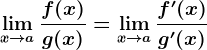 \limx--> a\fracf(x)g(x)=\limx--> a\fracf'(x)g'(x)
