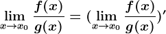 \limx--> x0\fracf(x)g(x)=(\limx --> x0 \fracf(x)g(x))'