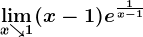 \limx\searrow1(x-1)e^\frac1x-1
