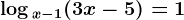 \log x-1(3x-5)=1