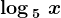 \log \, 5\, x