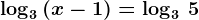 \log3\, (x-1)=\log3\,5
