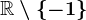 \mathbbR\setminus \left \ -1 \right \