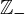 \mathbbZ-