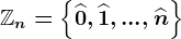 \mathbbZn=\left\\widehat0,\widehat1,...,\widehatn \right\