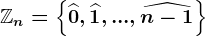 \mathbbZn=\left\\widehat0,\widehat1,...,\widehatn-1 \right\