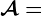 \mathcalA=