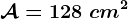 \mathcalA=128\ cm^2