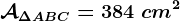 \mathcalA\Delta ABC=384\ cm^2