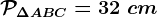 \mathcalP\Delta ABC=32\ cm