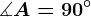 \measuredangle A= 90^\circ