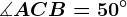 \measuredangle ACB=50^\circ