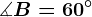 \measuredangle B= 60^\circ