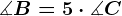 \measuredangle B=5\cdot \measuredangle C