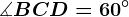 \measuredangle BCD=60^\circ