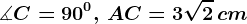 \measuredangle C=90^0,\, AC=3\sqrt2\, cm