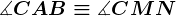 \measuredangle CAB \equiv \measuredangle CMN