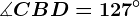 \measuredangle CBD=127^\circ