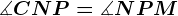 \measuredangle CNP=\measuredangle NPM