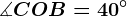 \measuredangle COB=40^\circ