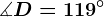 \measuredangle D=119^\circ