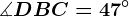 \measuredangle DBC=47^\circ