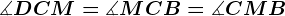 \measuredangle DCM=\measuredangle MCB =\measuredangle CMB