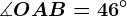 \measuredangle OAB=46^\circ