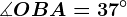 \measuredangle OBA=37^\circ