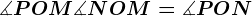 \measuredangle POM+\measuredangle NOM=\measuredangle PON