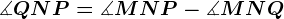 \measuredangle QNP=\measuredangle MNP-\measuredangle MNQ