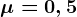 \mu = 0,5