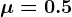 \mu = 0.5
