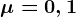 \mu =0,1