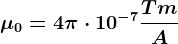 \mu 0=4\pi \cdot 10^-7\fracTmA