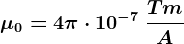 \mu 0=4\pi \cdot 10^-7 \: \fracTmA