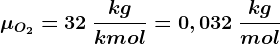 \mu O2=32\: \frackgkmol=0,032\: \frackgmol