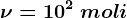 \nu =10^2\: moli