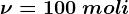 \nu =100\: moli