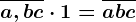 \overlinea,bc \cdot 1=\overlineabc