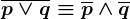 \overlinep\vee q\equiv \overlinep\wedge \overlineq