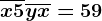 \overlinex5+\overlineyx=59